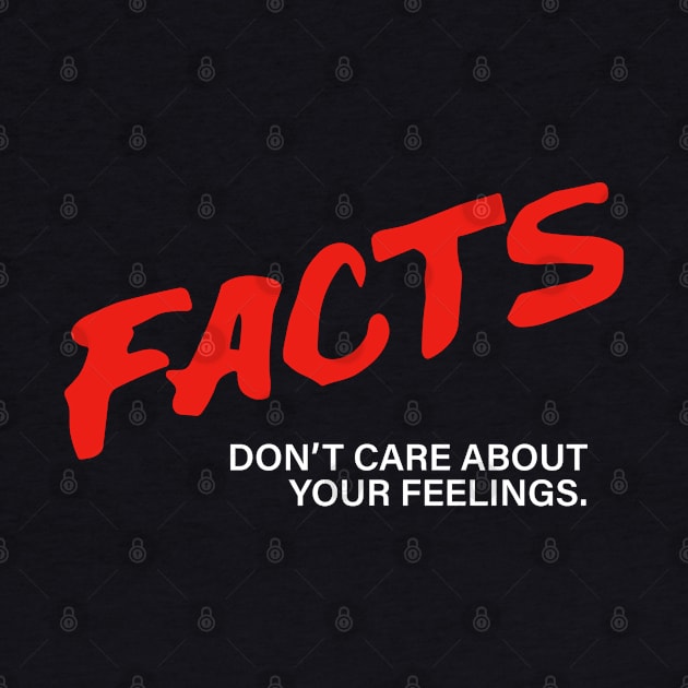 Facts Don’t Care About Your Feelings by RansomBergnaum